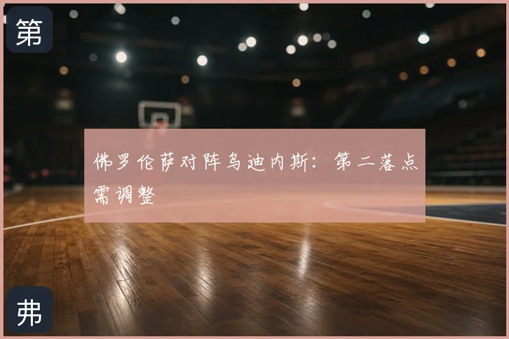 佛罗伦萨对阵乌迪内斯：第二落点需调整