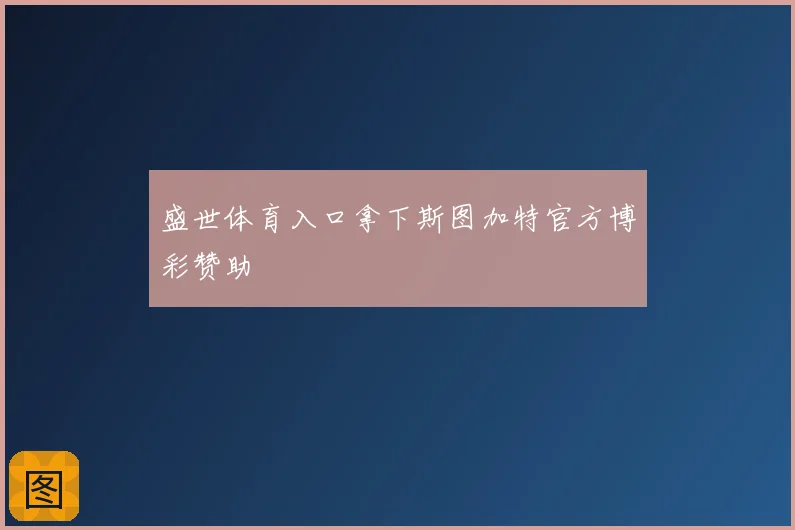 盛世体育入口拿下斯图加特官方博彩赞助
