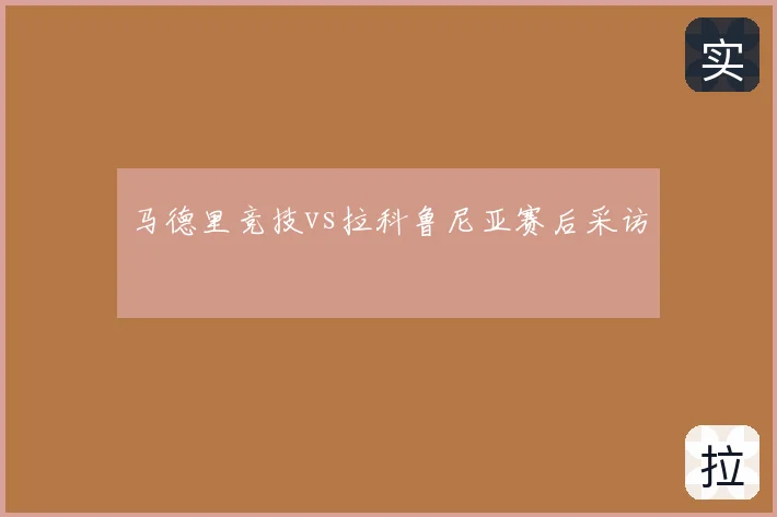 马德里竞技vs拉科鲁尼亚赛后采访