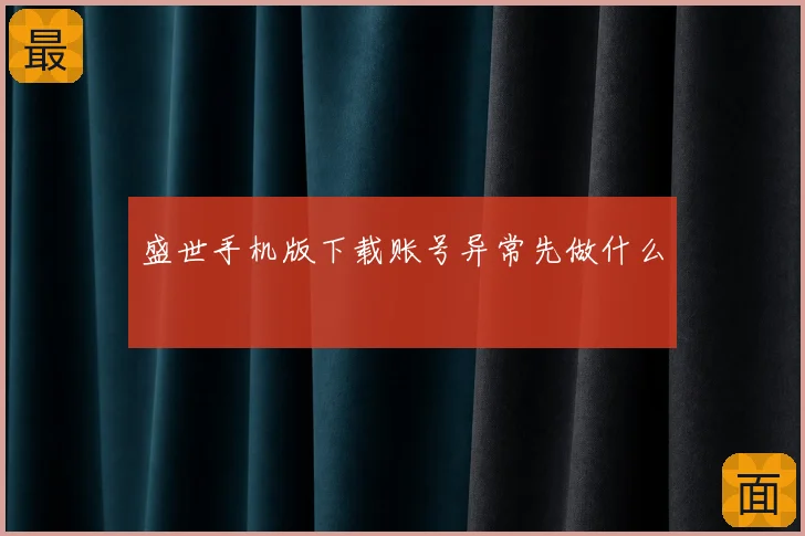 盛世手机版下载账号异常先做什么