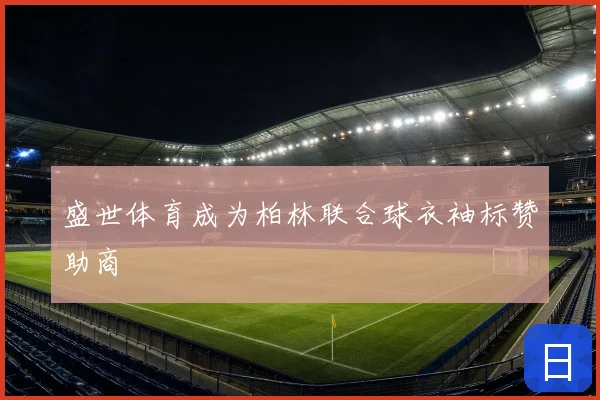 盛世体育成为柏林联合球衣袖标赞助商