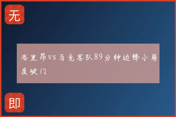 洛里昂vs马竞客队89分钟边锋小角度破门